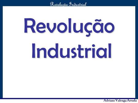 Revolução Industrial.