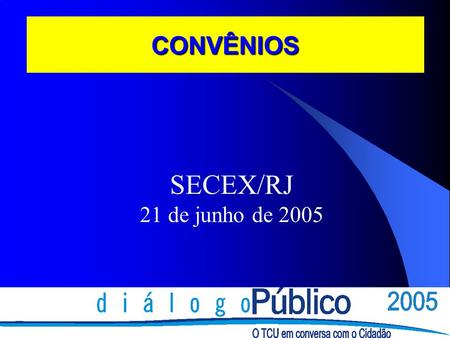 CONVÊNIOS SECEX/RJ 21 de junho de 2005. Sumário Relevância Transferências Voluntárias Conceituação Convênio e Contrato Legislação Formalização.