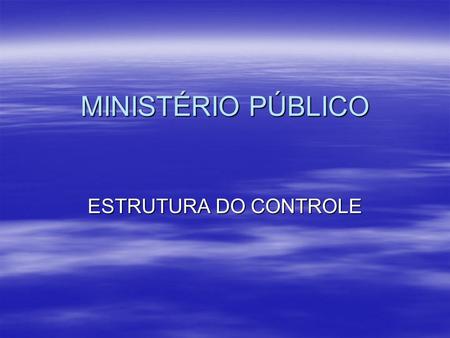 MINISTÉRIO PÚBLICO ESTRUTURA DO CONTROLE.