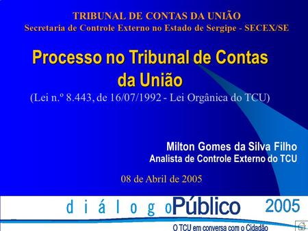 Processo no Tribunal de Contas da União (Lei n.º 8.443, de 16/07/1992 - Lei Orgânica do TCU) Milton Gomes da Silva Filho Analista de Controle Externo do.