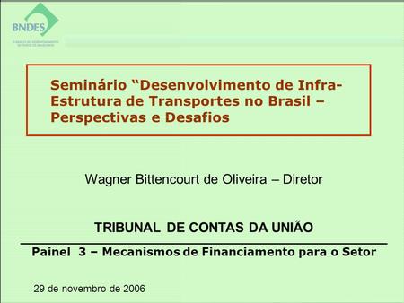 29 de novembro de 2006 Painel 3 – Mecanismos de Financiamento para o Setor Seminário Desenvolvimento de Infra- Estrutura de Transportes no Brasil – Perspectivas.