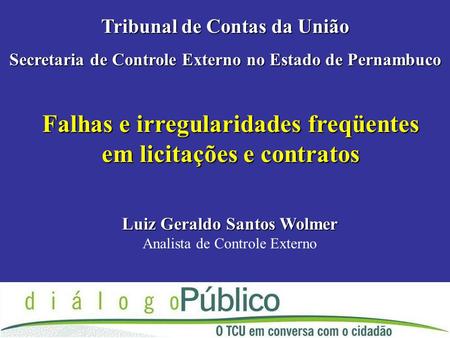 Falhas e irregularidades freqüentes em licitações e contratos Tribunal de Contas da União Secretaria de Controle Externo no Estado de Pernambuco Luiz Geraldo.