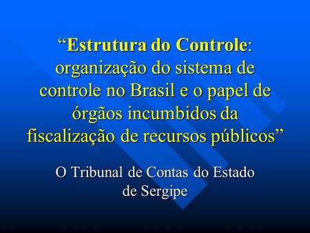 Estrutura do Controle: organização do sistema de controle no Brasil e o papel de órgãos incumbidos da fiscalização de recursos públicosEstrutura do Controle: