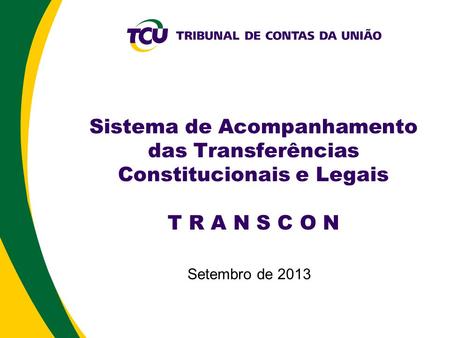 Sistema de Acompanhamento das Transferências Constitucionais e Legais T R A N S C O N Setembro de 2013.