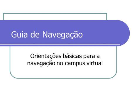 Guia de Navegação Orientações básicas para a navegação no campus virtual.