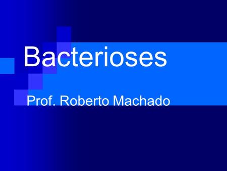 Bacterioses Prof. Roberto Machado.