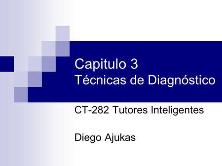 Capitulo 3 Técnicas de Diagnóstico CT-282 Tutores Inteligentes Diego Ajukas.