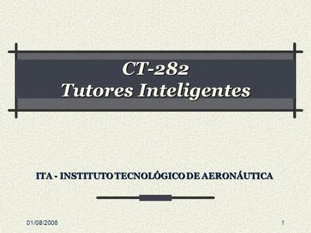 01/08/20061 CT-282 Tutores Inteligentes ITA - INSTITUTO TECNOLÓGICO DE AERONÁUTICA.