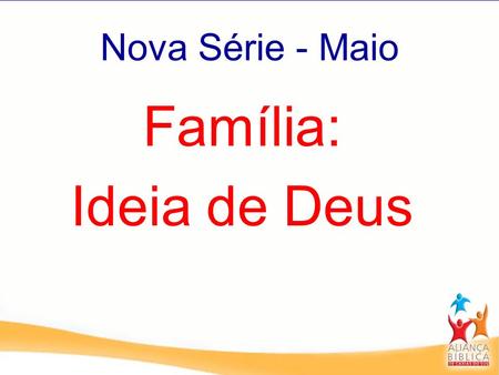 Nova Série - Maio Família: Ideia de Deus.