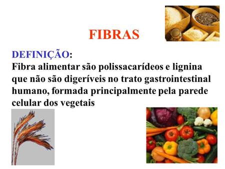 FIBRAS DEFINIÇÃO: Fibra alimentar são polissacarídeos e lignina
