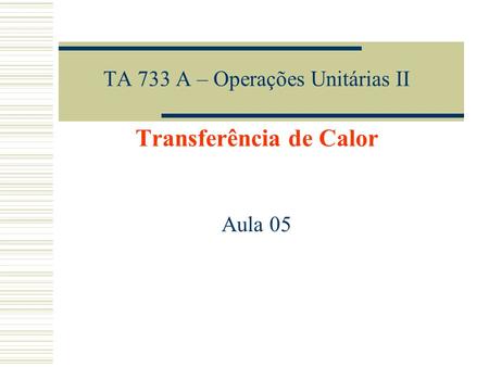 TA 733 A – Operações Unitárias II Transferência de Calor