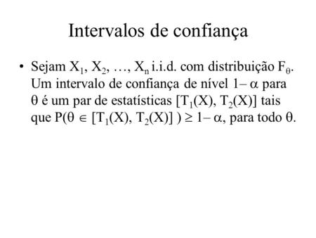 Intervalos de confiança Sejam X 1, X 2, …, X n i.i.d. com distribuição F. Um intervalo de confiança de nível 1– para é um par de estatísticas [T 1 (X),