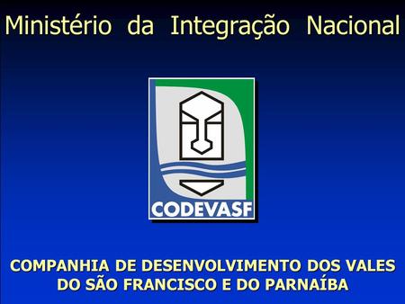 Ministério da Integração Nacional COMPANHIA DE DESENVOLVIMENTO DOS VALES DO SÃO FRANCISCO E DO PARNAÍBA.