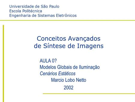 II – Modelos Globais de Iluminação – Cenário Estático Escola Politécnica da USP Engenharia de Sistemas Eletrônicos Marcio Lobo Netto