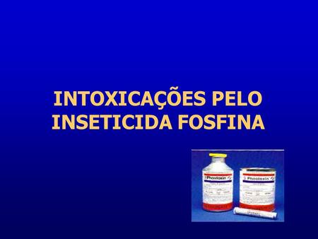 INTOXICAÇÕES PELO INSETICIDA FOSFINA