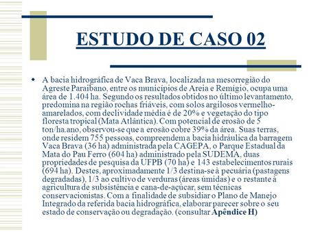 ESTUDO DE CASO 02 A bacia hidrográfica de Vaca Brava, localizada na mesorregião do Agreste Paraibano, entre os municípios de Areia e Remígio, ocupa uma.