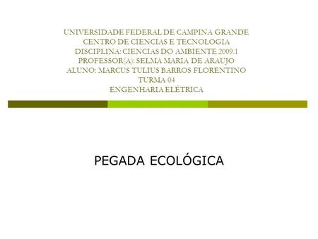 UNIVERSIDADE FEDERAL DE CAMPINA GRANDE CENTRO DE CIENCIAS E TECNOLOGIA DISCIPLINA: CIENCIAS DO AMBIENTE 2009.1 PROFESSOR(A): SELMA MARIA DE ARAUJO ALUNO: