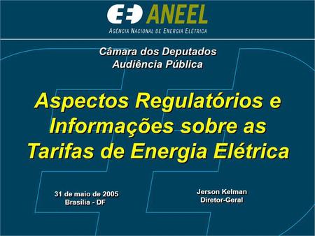 Aspectos Regulatórios e Informações sobre as Tarifas de Energia Elétrica 31 de maio de 2005 Brasília - DF 31 de maio de 2005 Brasília - DF Jerson Kelman.