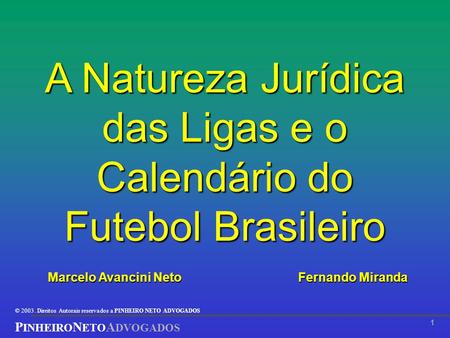 © 2003. Direitos Autorais reservados a P INHEIRO N ETO ADVOGADOS P INHEIRO N ETO A DVOGADOS 1 A Natureza Jurídica das Ligas e o Calendário do Futebol Brasileiro.