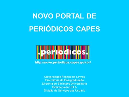 NOVO PORTAL DE PERIÓDICOS CAPES  Universidade Federal de Lavras Pró-reitoria de Pós-graduação Diretoria de Biblioteca.