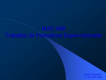 MAC 499 Trabalho de Formatura Supervisionado André Takemoto nº USP 2871246.