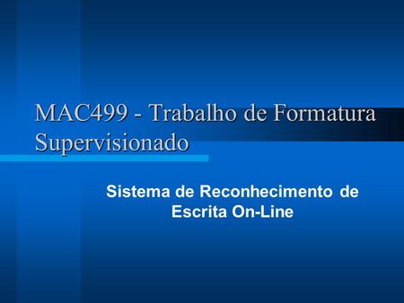 MAC499 - Trabalho de Formatura Supervisionado Sistema de Reconhecimento de Escrita On-Line.