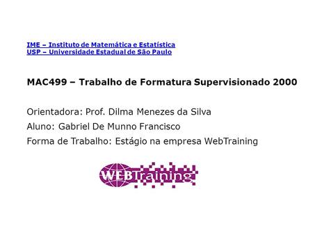 IME – Instituto de Matemática e Estatística USP – Universidade Estadual de São Paulo MAC499 – Trabalho de Formatura Supervisionado 2000 Orientadora: Prof.