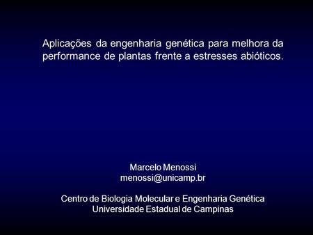 Aplicações da engenharia genética para melhora da performance de plantas frente a estresses abióticos. Marcelo Menossi Centro de Biologia.