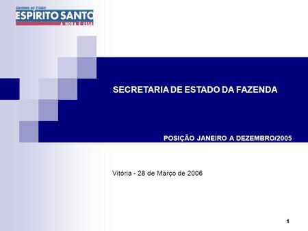 1 POSIÇÃO JANEIRO A DEZEMBRO/2005 Vitória - 28 de Março de 2006 SECRETARIA DE ESTADO DA FAZENDA.