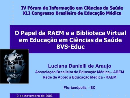 O Papel da RAEM e a Biblioteca Virtual em Educação em Ciências da Saúde BVS-Educ Luciana Danielli de Araujo Associação Brasileira de Educação Médica –