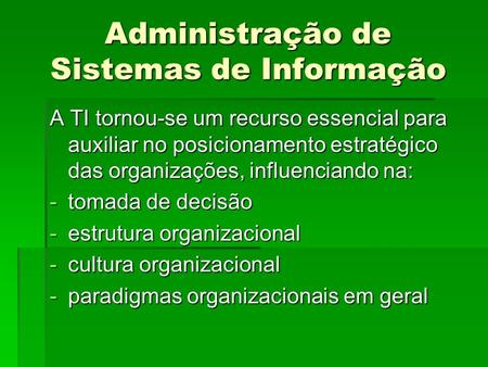 Administração de Sistemas de Informação A TI tornou-se um recurso essencial para auxiliar no posicionamento estratégico das organizações, influenciando.