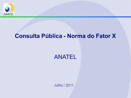 Consulta Pública - Norma do Fator X ANATEL Julho / 2011.