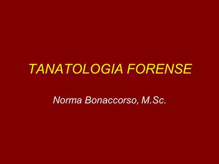 TANATOLOGIA FORENSE Norma Bonaccorso, M.Sc..