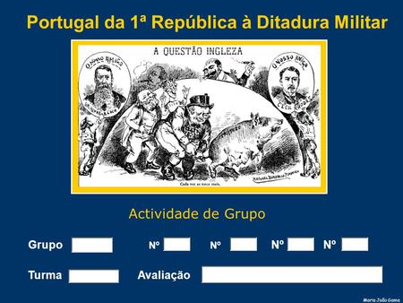 Maria João Gama Portugal da 1ª República à Ditadura Militar Turma Avaliação Grupo Nº Nº Nº Nº Actividade de Grupo.
