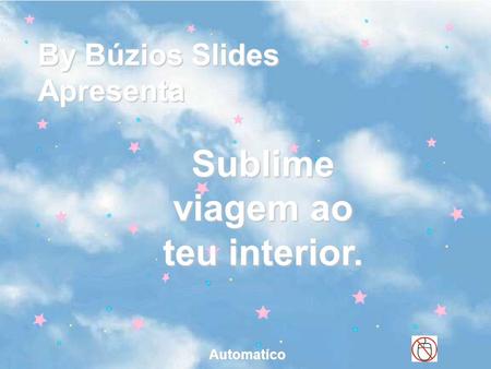 Sublime viagem ao teu interior. By Búzios Slides Apresenta Automatíco.