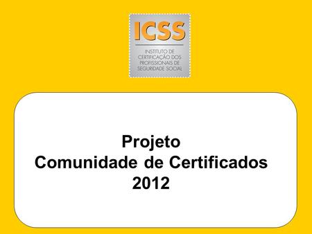 Projeto Comunidade de Certificados 2012. Indice Índice Introdução 3 Dados do ICSS 5 Projeto 12 Formato de Patrocínio 16 Contatos 20.