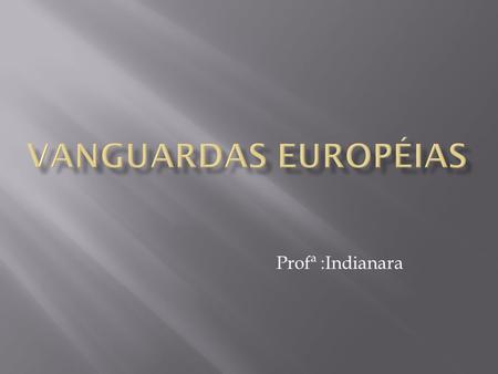 Vanguardas Européias Profª :Indianara.