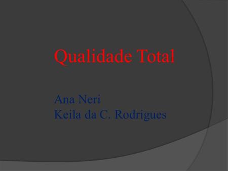 Qualidade Total Ana Neri Keila da C. Rodrigues.