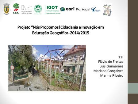 11I Flávio de Freitas Luís Guimarães Mariana Gonçalves Marina Ribeiro Projeto “Nós Propomos! Cidadania e Inovação em Educação Geográfica- 2014/2015.