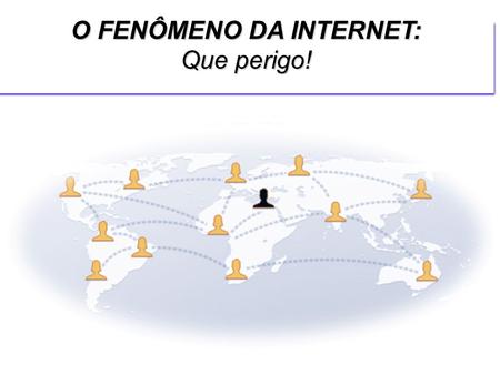 O FENÔMENO DA INTERNET:
