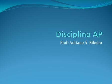 Prof: Adriano A. Ribeiro