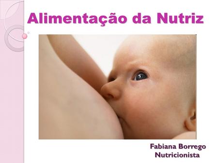 Alimentação da Nutriz Fabiana Borrego Nutricionista.