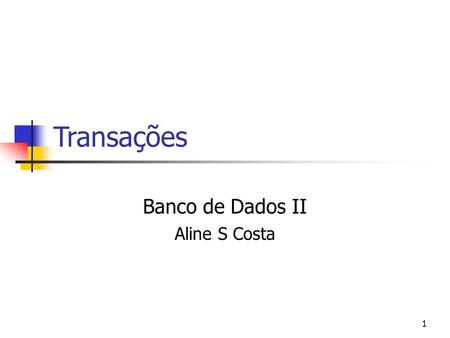 Transações Banco de Dados II Aline S Costa 1. TRANSAÇÕES Conjunto de operações que formam uma única unidade lógica de trabalho; Conjunto de instruções.
