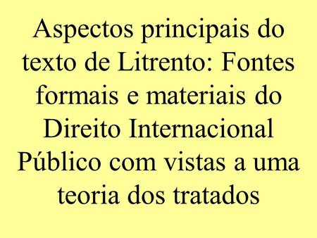 Aspectos principais do texto de Litrento: Fontes formais e materiais do Direito Internacional Público com vistas a uma teoria dos tratados.