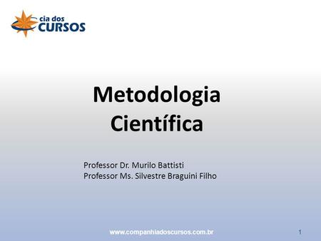1 Professor Dr. Murilo Battisti Professor Ms. Silvestre Braguini Filho Metodologia Científica www.companhiadoscursos.com.br.