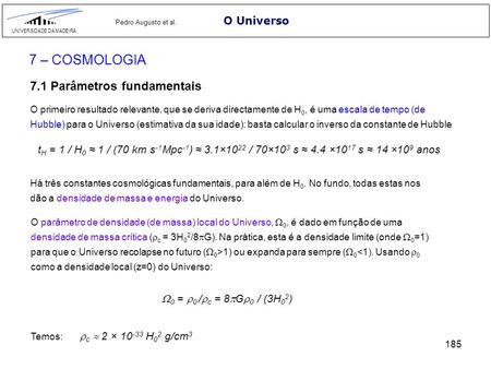185 O Universo UNIVERSIDADE DA MADEIRA Pedro Augusto et al. 7 – COSMOLOGIA 7.1 Parâmetros fundamentais Há três constantes cosmológicas fundamentais, para.