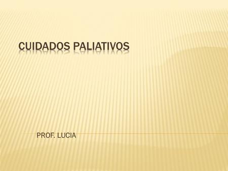 CUIDADOS PALIATIVOS PROF. LUCIA.