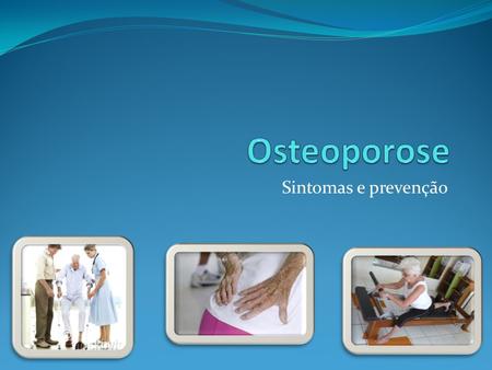 Osteoporose Sintomas e prevenção.