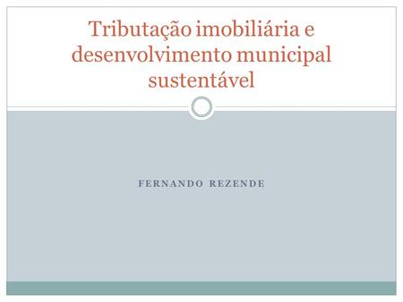 FERNANDO REZENDE Tributação imobiliária e desenvolvimento municipal sustentável.
