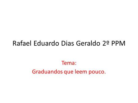 Rafael Eduardo Dias Geraldo 2º PPM Tema: Graduandos que leem pouco.